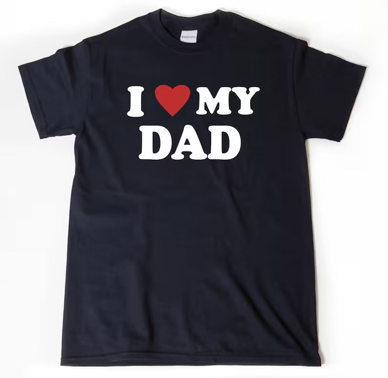 I Love My Dad T-shirt, I Heart My Dad Shirt, Father's Day Tee Shirt, Father Gift, Dad Shirt, Daddy, Papa Shirt | T-Shirt