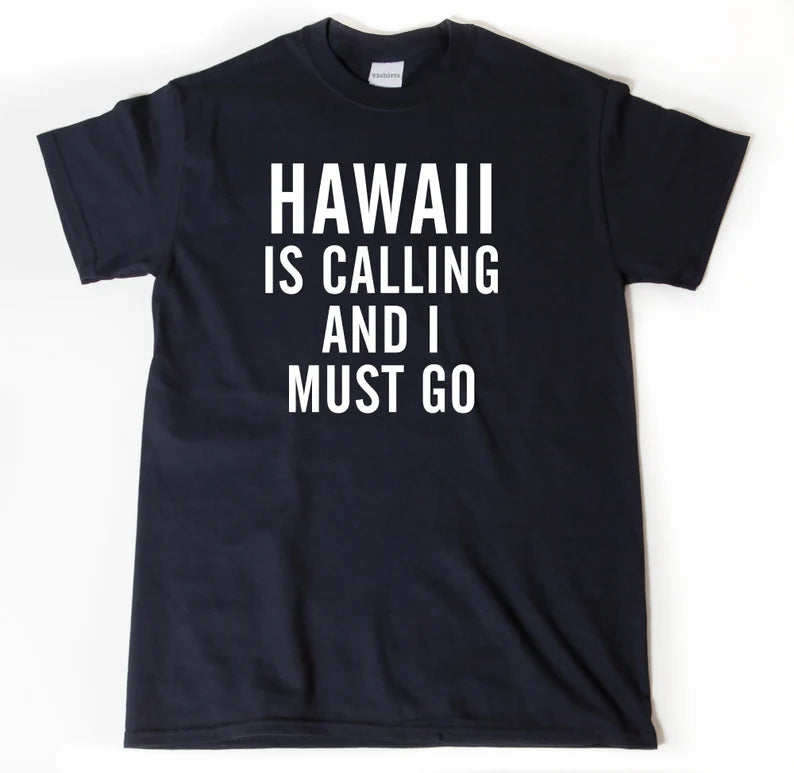 Hawaii Is Calling I Must Go | T-Shirt