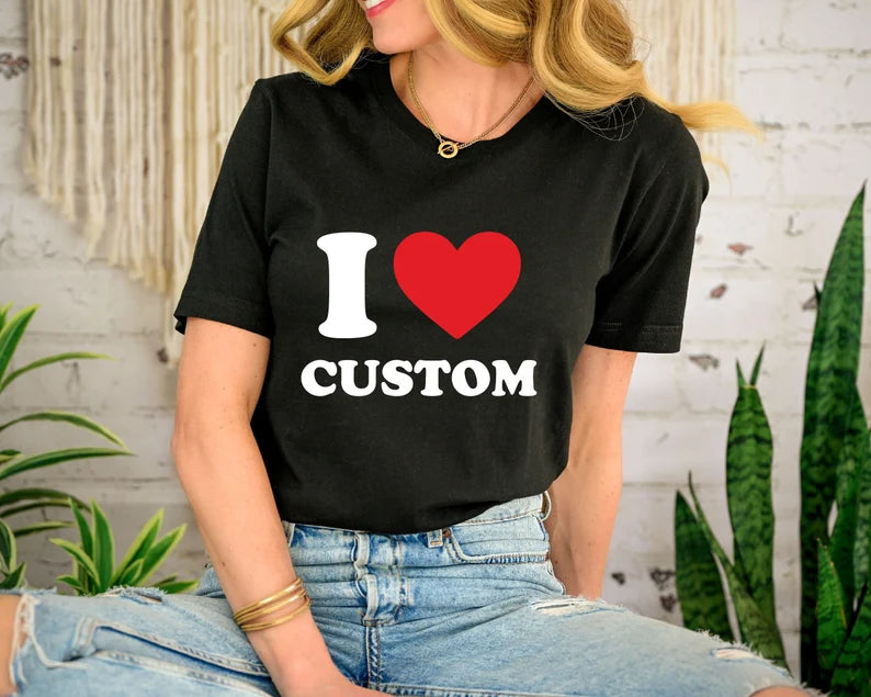 Custom T-Shirt, I Love Custom T-Shirt, I Heart Custom Text Shirt, Personalize Shirt, Personalised I Love Shirt, Personalized Gift T-shirt