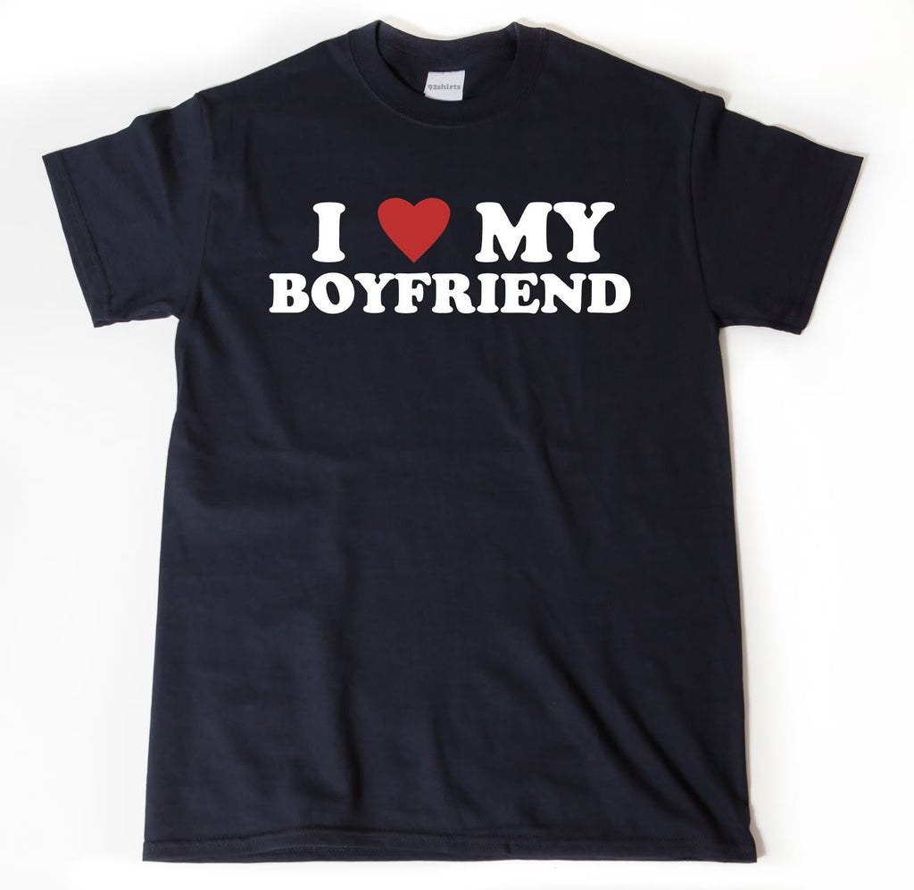 I Love My Boyfriend  - T-Shirt