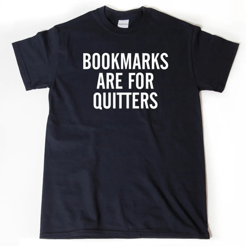 Bookmarks Are For Quitters | T-Shirt
