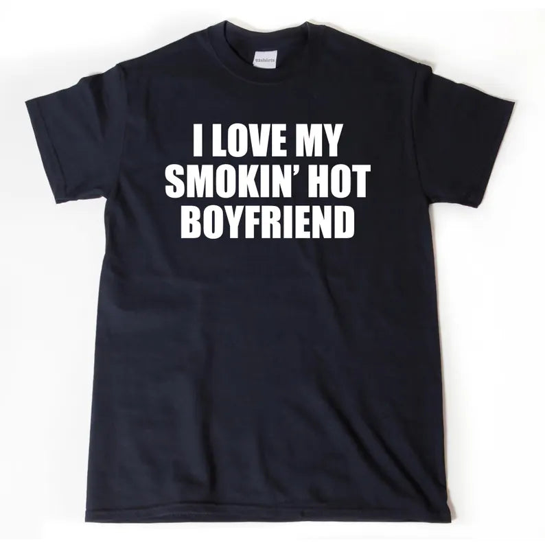 I Love My Smokin’ Hot Boyfriend | T-Shirt