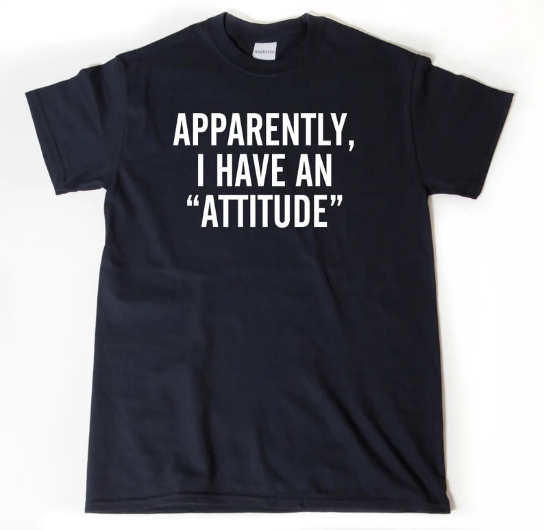 Apparently I Have An “Attitude” | T-Shirt