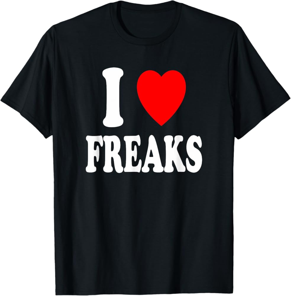 I Love Freaks T-Shirt