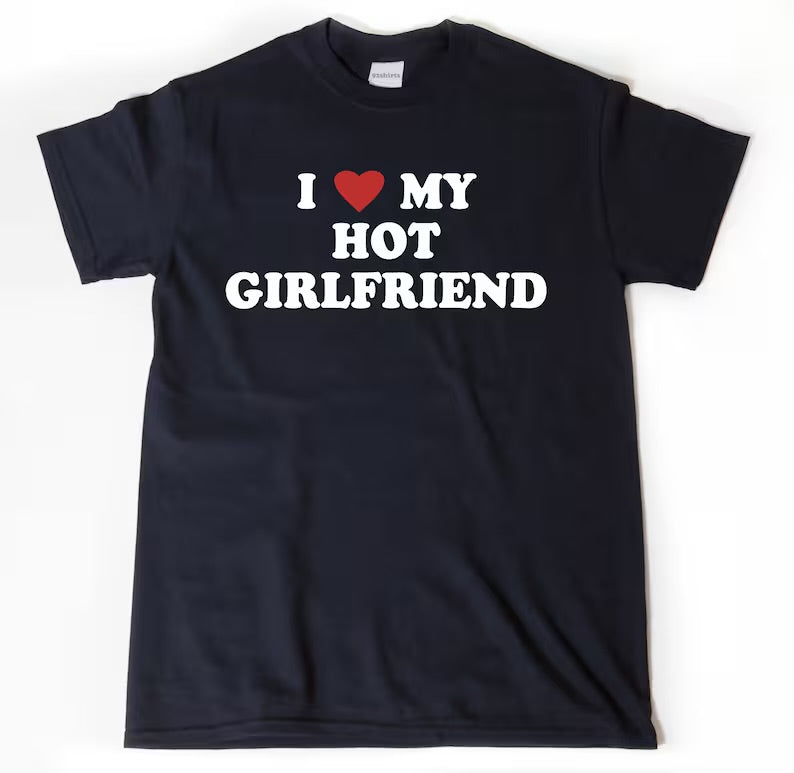 I Love My Hot Girlfriend  - T-Shirt