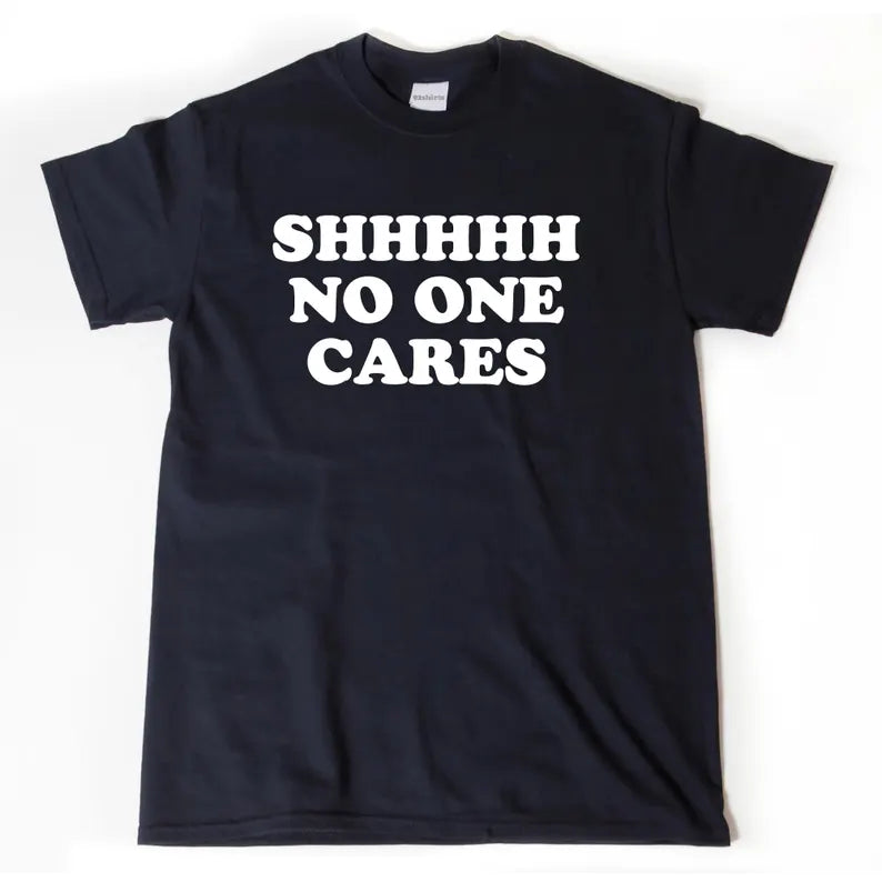 SHHHHH No One Cares | T-Shirt