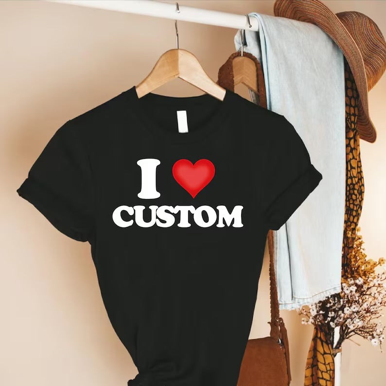 Custom T-Shirt, I Love Custom T-Shirt, I Heart Custom Text Shirt, Personalize Shirt, Personalised I Love Shirt, Personalized Gift T-shirt