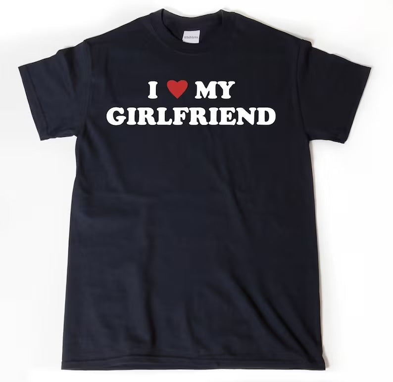 I Love My Girlfriend  - T-Shirt